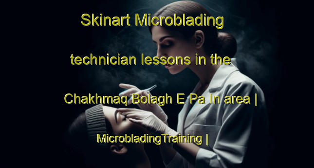 Skinart Microblading technician lessons in the Chakhmaq Bolagh E Pa In area | MicrobladingTraining | MicrobladingClasses | SkinartTraining-Islamic Republic of Iran